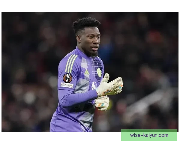 奥纳纳在近期比赛中的影响力显著，表现稳健备受关注。